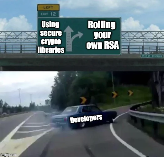 The &ldquo;Left Exit 12&rdquo; meme: a car labeled &ldquo;Developers&rdquo; swerves to take the exit for &ldquo;Rolling your own RSA&rdquo; instead of continuing on &ldquo;Using secure crypto libraries&rdquo;